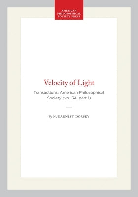 Velocity of Light: Transactions, American Philosophical Society (Vol. 34, Part 1) by Dorsey, N. Earnest