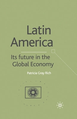Latin America: Its Future in the Global Economy by Rich, P.