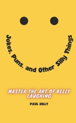 Jokes, Puns, and Other Silly Things by Dilly, Paul