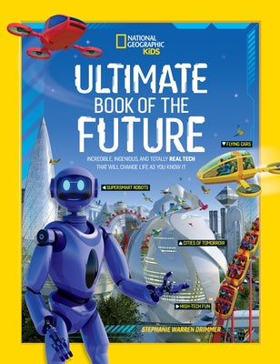 Ultimate Book of the Future: Incredible, Ingenious, and Totally Real Tech That Will Change Life as You Know It by Drimmer, Stephanie