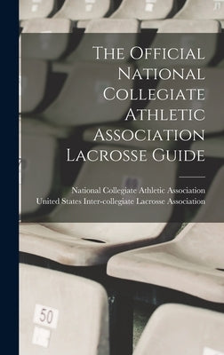 The Official National Collegiate Athletic Association Lacrosse Guide by National Collegiate Athletic Associat