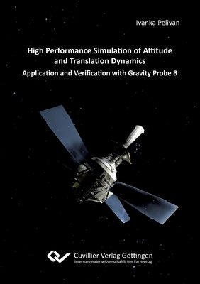High Performance Simulation of Attitude and Translation Dynamics. Application and Verification with Gravity Probe B by Pelivan, Ivanka