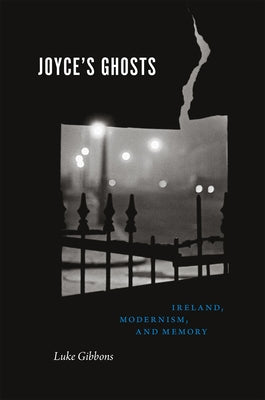 Joyce's Ghosts: Ireland, Modernism, and Memory by Gibbons, Luke