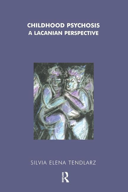 Childhood Psychosis: A Lacanian Perspective by Tendlarz, Silvia Elena