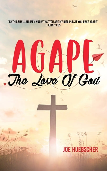 Agape: The Love of God by Huebscher, Joe