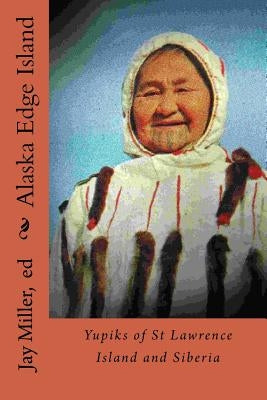 Alaska Edge Island: Yupiks of St Lawrence Island and Siberia by Miller Phd, Jay
