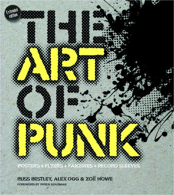 The Art of Punk: Posters + Flyers + Fanzines + Record Sleeves by Bestley, Russ