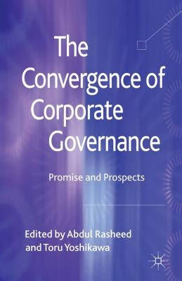 The Convergence of Corporate Governance: Promise and Prospects by Rasheed, Abdul