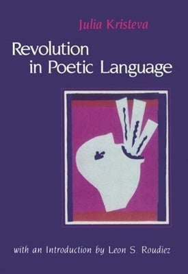 Revolution in Poetic Language by Kristeva, Julia