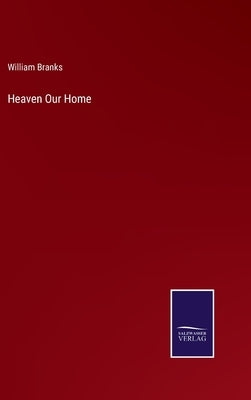 Heaven Our Home by Branks, William
