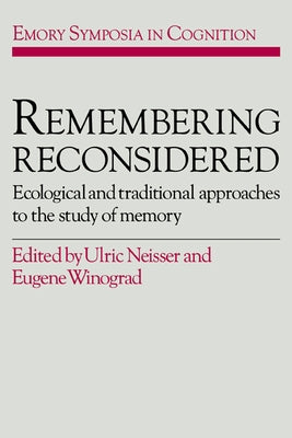 Remembering Reconsidered: Ecological and Traditional Approaches to the Study of Memory by Neisser, Ulric