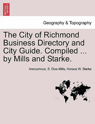 The City of Richmond Business Directory and City Guide. Compiled ... by Mills and Starke. by Anonymous