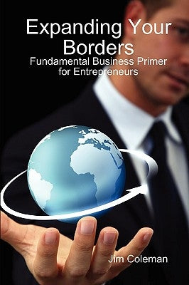 Expanding Your Borders: Fundamental Business Primer for Entrepreneurs by Coleman, James