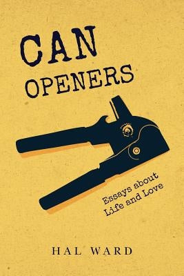 Can Openers: Essays about Life and Love by Ward, Hal
