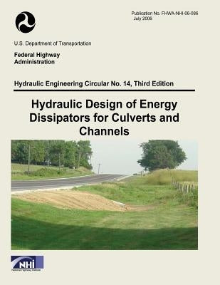 Hydraulic Design of Energy Dissipators for Culverts and Channels: Third Edition by Administration, Federal Highway