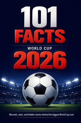 World Cup 2026 Soccer Almanac: 101 curious facts, records, statistics, and figures redefining the greatest tournament in the history of football by Mind, The Football