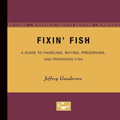 Fixin Fish: A Guide to Handling, Buying, Preserving, and Preparing Fish by Gunderson, Jeffrey