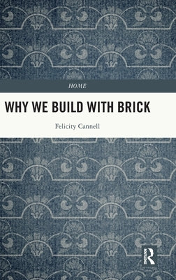Why We Build With Brick by Cannell, Felicity