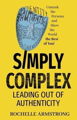 Simply Complex: Leading out of Authenticity by Armstrong, Rochelle