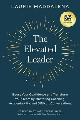 The Elevated Leader: Boost Your Confidence and Transform Your Team by Mastering Coaching, Accountability, and Difficult Conversations by Maddalena, Laurie