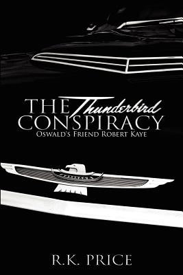 The Thunderbird Conspiracy: 50th Anniversary of JFK murder by Price, R. K.