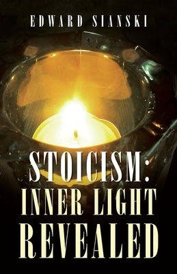 Stoicism: Inner Light Revealed by Sianski, Edward
