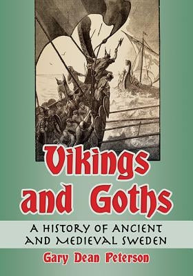 Vikings and Goths: A History of Ancient and Medieval Sweden by Peterson, Gary Dean