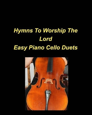 Hymns To Worship The Lord Easy Piano Cello Duets: Piano Cello Easy Chords Lyrics Worship Praise Church Duets by Taylor, Mary