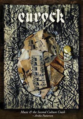 Music & the Second Culture Crash: Eurock by Patterson, Archie L., III