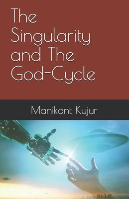 The Singularity and The God-Cycle by Kujur, Manikant