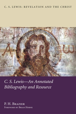 C.S. Lewis: An Annotated Bibliography and Resource by Brazier, P. H.