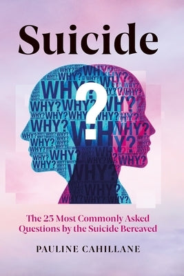 Suicide: The 25 Most Commonly Asked Questions by the Suicide Bereaved by Cahillane, Pauline