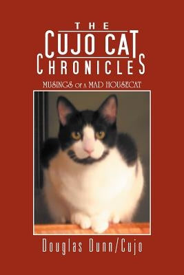 The Cujo Cat Chronicles: Musings of a Mad Housecat by Dunn/Cujo, Douglas