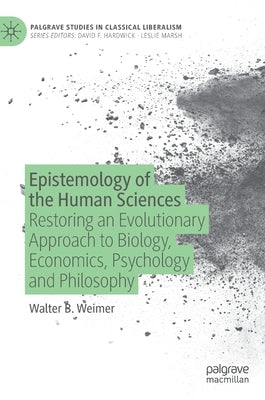 Epistemology of the Human Sciences: Restoring an Evolutionary Approach to Biology, Economics, Psychology and Philosophy by Weimer, Walter B.
