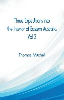 Three Expeditions into the Interior of Eastern Australia,: Vol 2 by Mitchell, Thomas