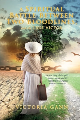 A Spiritual Battle Between Two Bloodlines,: and the True Victor by Gann, Victoria