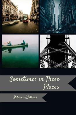 Sometimes, in These Places by Watkins, Rebecca