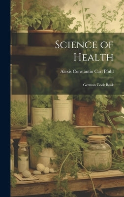 Science of Health; German Cook Book by Pfuhl, Alexis Constantin Carl [From