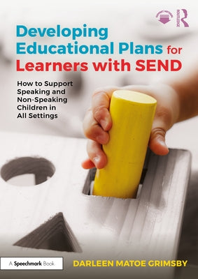 Developing Educational Plans for Learners with Send: How to Support Speaking and Non-Speaking Children in All Settings by Grimsby, Darleen Matoe