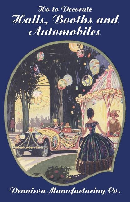 How to Decorate Halls, Booths and Automobiles, 2nd Ed. by Dennison Manufacturing Co