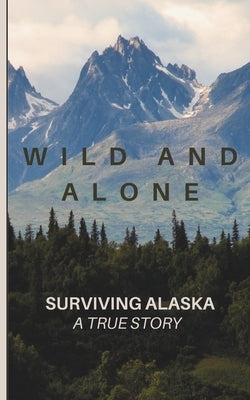 Wild and Alone; Surviving Alaska: A True Hunter Survival Story by Smith, Jodi