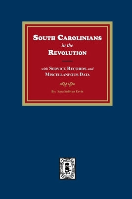 South Carolinians in the Revolution with Service Records and Miscellaneous Data by Ervin, Sara Sullivan
