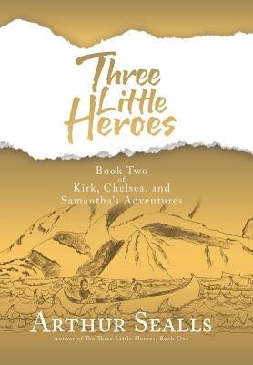 Three Little Heroes: Book Two of Kirk, Chelsea, and Samantha's Adventures by Sealls, Arthur