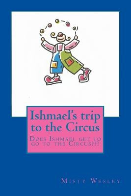 Ishmael's trip to the Circus: Does he have fun? by Wesley, Misty Lynn