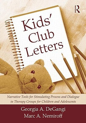 Kids' Club Letters: Narrative Tools for Stimulating Process and Dialogue in Therapy Groups for Children and Adolescents by Degangi, Georgia A.