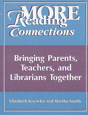 More Reading Connections: Bringing Parents, Teachers, and Librarians Together by Knowles, Liz