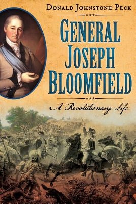 General Joseph Bloomfield - A Revolutionary Life by Peck, Donald Johnstone