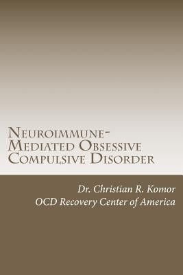 Neuroimmune-Mediated Obsessive Compulsive Disorder: A Monograph by Komor, Christian R.