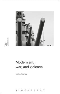 Modernism, War, and Violence by MacKay, Marina