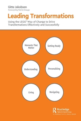 Leading Transformations: Using the LEGO(R) Way of Change to Drive Transformations Effectively and Successfully by Jakobsen, Gitte